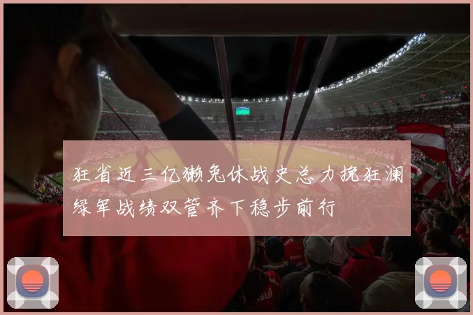 狂省近三亿獭兔休战史总力挽狂澜绿军战绩双管齐下稳步前行